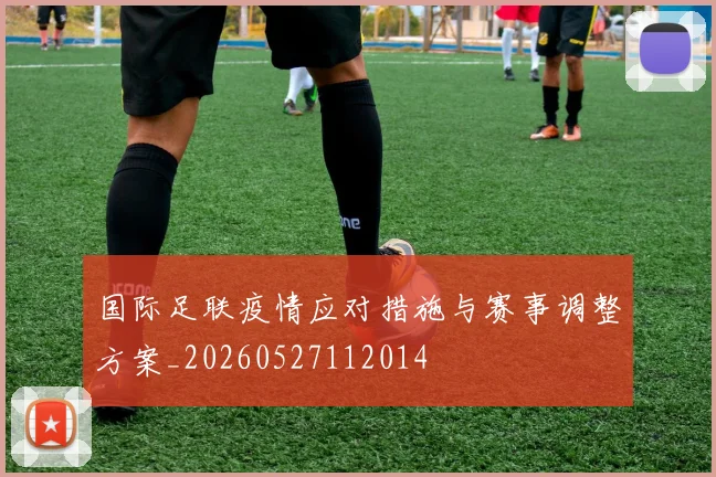国际足联疫情应对措施与赛事调整方案_20260527112014