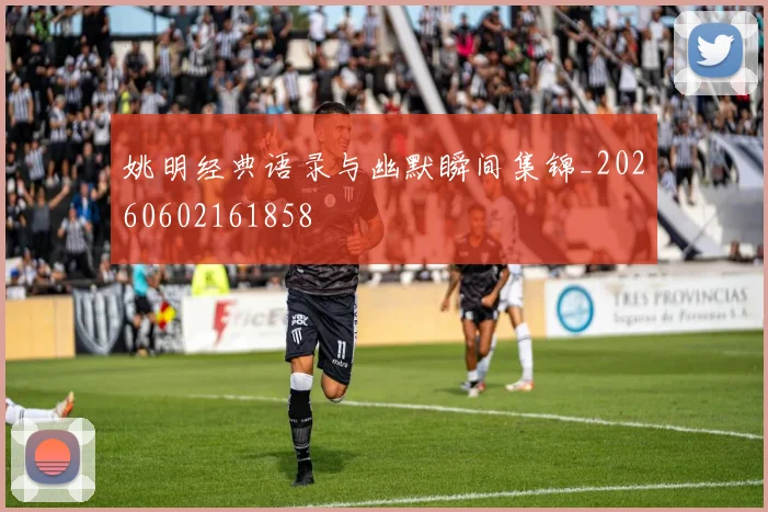 姚明经典语录与幽默瞬间集锦_20260602161858