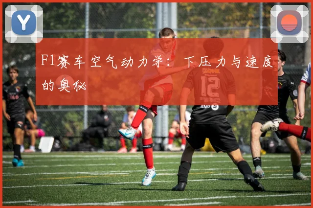 F1赛车空气动力学：下压力与速度的奥秘