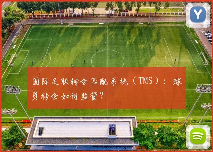 国际足联转会匹配系统（TMS）：球员转会如何监管？