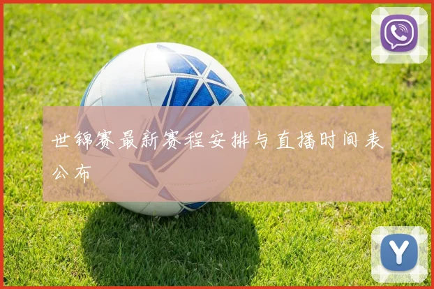 世锦赛最新赛程安排与直播时间表公布